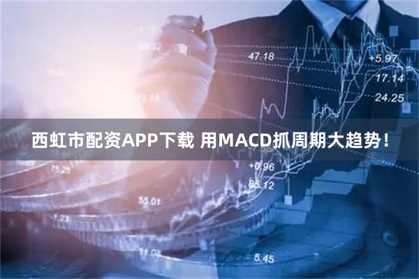 西虹市配资APP下载 用MACD抓周期大趋势！
