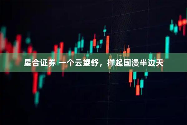 星合证券 一个云望舒，撑起国漫半边天