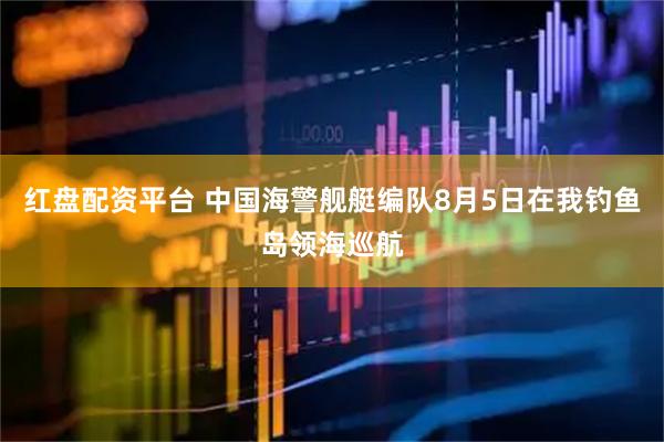 红盘配资平台 中国海警舰艇编队8月5日在我钓鱼岛领海巡航