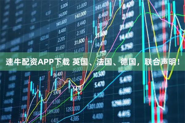 速牛配资APP下载 英国、法国、德国，联合声明！