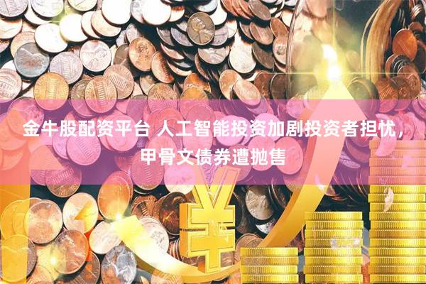 金牛股配资平台 人工智能投资加剧投资者担忧，甲骨文债券遭抛售